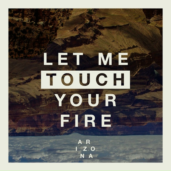 Обложка: A R I Z O N A - Let Me Touch Your Fire