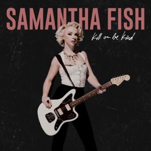Обложка: Samantha Fish - Kill Or Be Kind