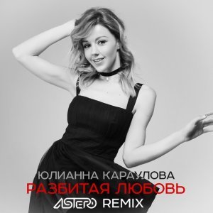 Обложка: Юлианна Караулова - Разбитая Любовь (Astero Remix)