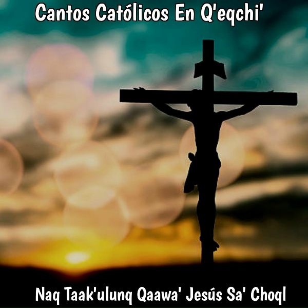 Обложка: Cantos Católicos En Q'eqchi' - Kajwi' Laa'at Chaab'il