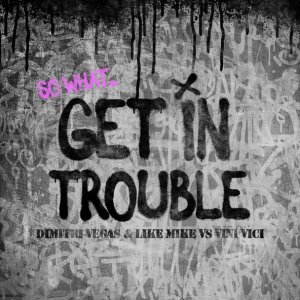 Обложка: Dimitri Vegas & Like Mike, Vini Vici - Get in Trouble (So What)