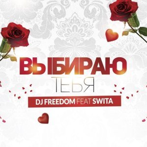 Обложка: DJ Freedom, Swita - Выбираю тебя