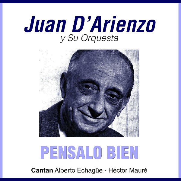 Обложка: Juan D´Arienzo feat. Alberto Echagüe - Pensalo Bien