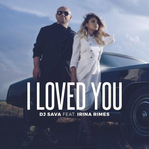 Обложка: Dj Sava feat. Irina Rimes - I Loved You