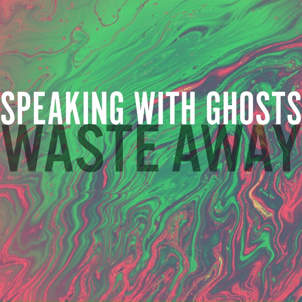 Обложка: Speaking With Ghosts - Waste Away