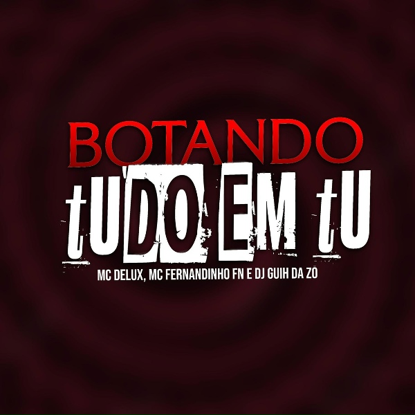 Обложка: MC Delux, MC FERNANDINHO FN, DJ Guih Da ZO - Botando Tudo em Tu