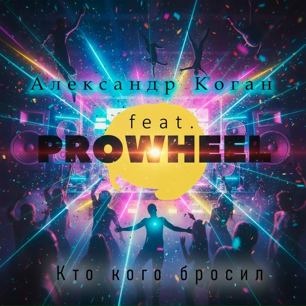 Обложка: PROWHEEL feat. Александр Коган - Кто кого бросил
