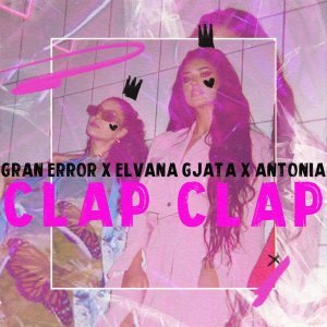 Обложка: Gran Error, Elvana Gjata, ANTONIA - Clap Clap