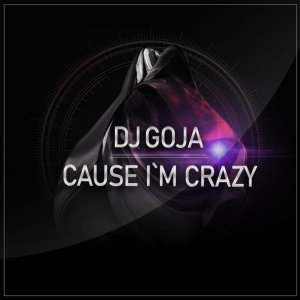 Обложка: DJ Goja - Cause I`m Crazy
