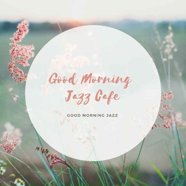 Обложка: Good Morning Jazz Cafe - Good Morning Jazz Cafe