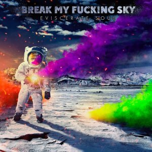 Обложка: Break My Fucking Sky - Eviscerate Soul