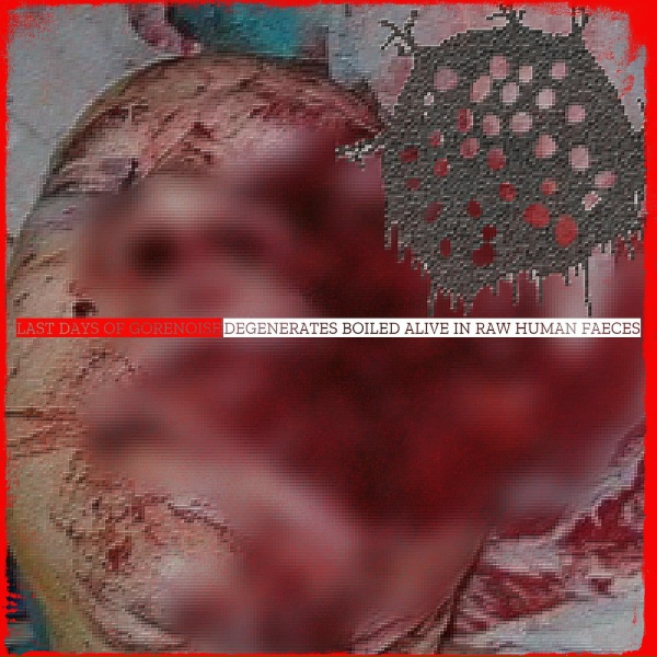 Обложка: Degenerates Boiled Alive In Raw Human Faeces - Last Days of Gorenoise