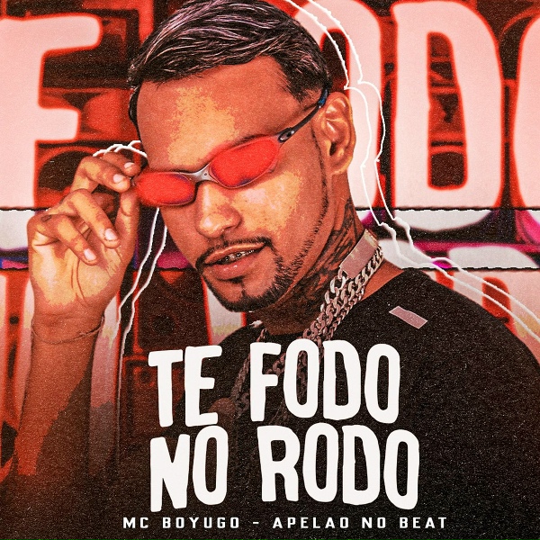 Обложка: Mc Boyugo feat. Apelão no Beat - Te Fodo no Rodo